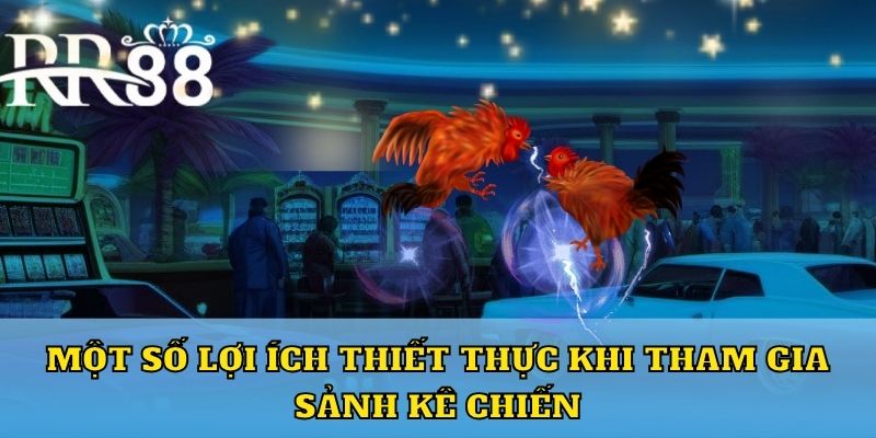 Một số lợi ích thiết thực khi tham gia sảnh kê chiến